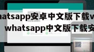 【whatsapp安卓中文版下载v217251】whatsapp中文版下载安卓手机版